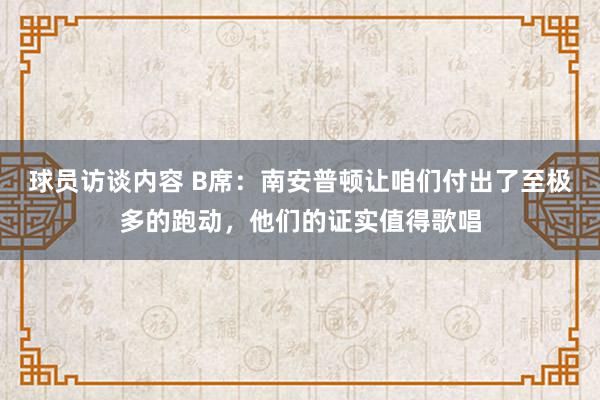 球员访谈内容 B席：南安普顿让咱们付出了至极多的跑动，他们的证实值得歌唱