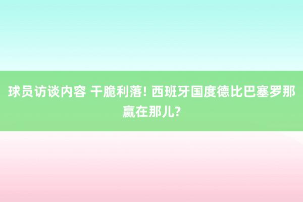 球员访谈内容 干脆利落! 西班牙国度德比巴塞罗那赢在那儿?