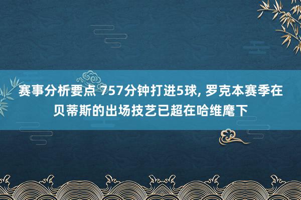 赛事分析要点 757分钟打进5球, 罗克本赛季在贝蒂斯的出场技艺已超在哈维麾下