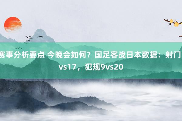 赛事分析要点 今晚会如何？国足客战日本数据：射门1vs17，犯规9vs20