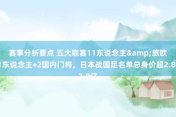 赛事分析要点 五大联赛11东说念主&旅欧21东说念主+2国内门将，日本战国足名单总身价超2.8亿