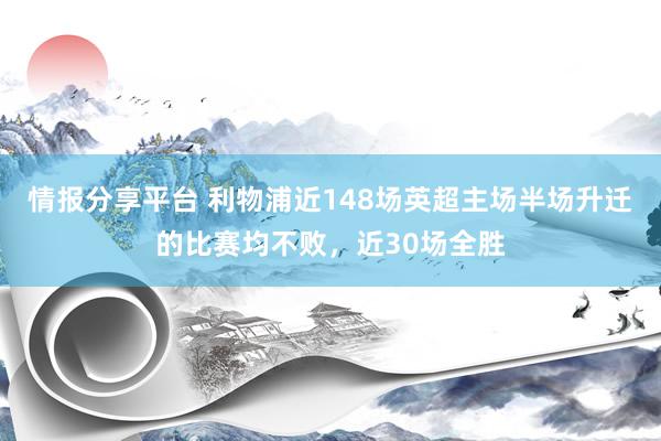 情报分享平台 利物浦近148场英超主场半场升迁的比赛均不败，近30场全胜