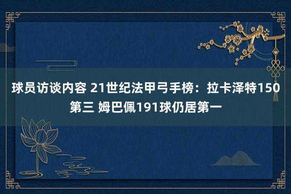 球员访谈内容 21世纪法甲弓手榜：拉卡泽特150第三 姆巴佩191球仍居第一