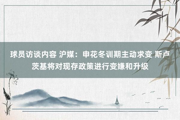 球员访谈内容 沪媒：申花冬训期主动求变 斯卢茨基将对现存政策进行变嫌和升级