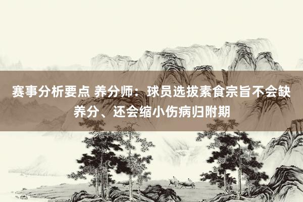 赛事分析要点 养分师：球员选拔素食宗旨不会缺养分、还会缩小伤病归附期