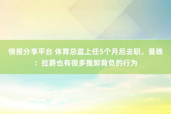 情报分享平台 体育总监上任5个月后去职，曼晚：拉爵也有很多推卸背负的行为