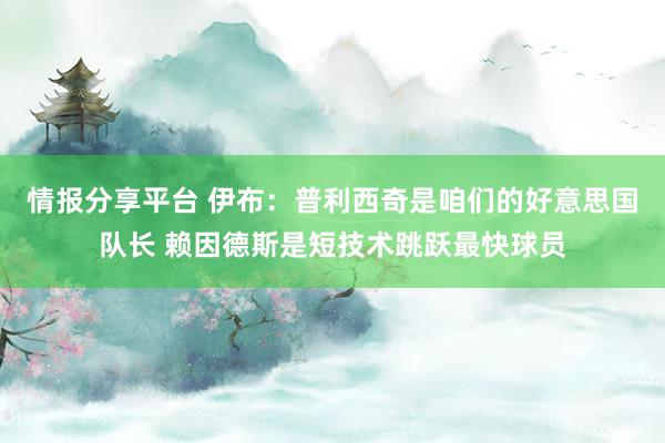 情报分享平台 伊布：普利西奇是咱们的好意思国队长 赖因德斯是短技术跳跃最快球员