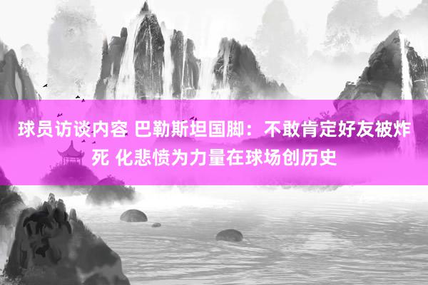 球员访谈内容 巴勒斯坦国脚：不敢肯定好友被炸死 化悲愤为力量在球场创历史