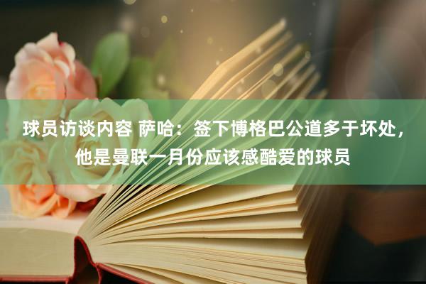 球员访谈内容 萨哈：签下博格巴公道多于坏处，他是曼联一月份应该感酷爱的球员