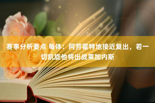 赛事分析要点 每体：阿劳霍特地接近复出，若一切凯旋他将出战莱加内斯