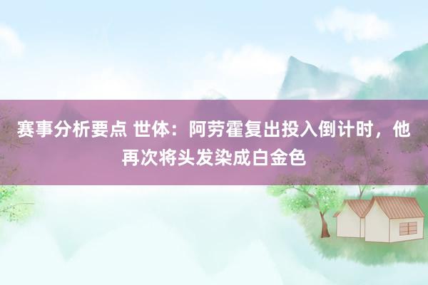 赛事分析要点 世体：阿劳霍复出投入倒计时，他再次将头发染成白金色