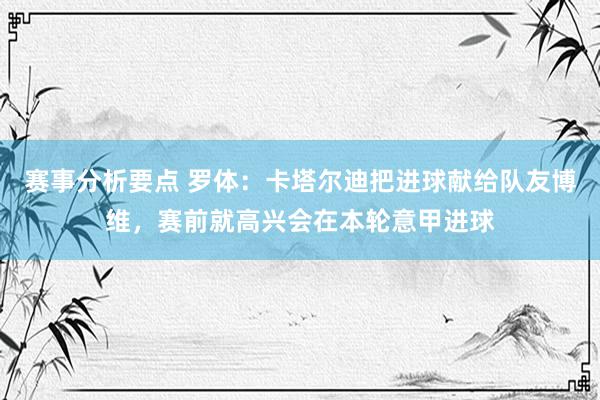 赛事分析要点 罗体：卡塔尔迪把进球献给队友博维，赛前就高兴会在本轮意甲进球