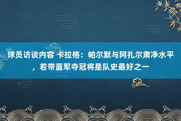 球员访谈内容 卡拉格：帕尔默与阿扎尔肃净水平，若带蓝军夺冠将是队史最好之一