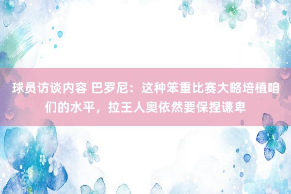 球员访谈内容 巴罗尼：这种笨重比赛大略培植咱们的水平，拉王人奥依然要保捏谦卑