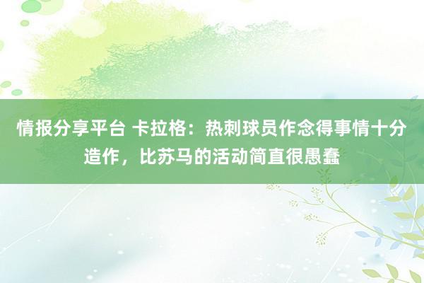 情报分享平台 卡拉格：热刺球员作念得事情十分造作，比苏马的活动简直很愚蠢