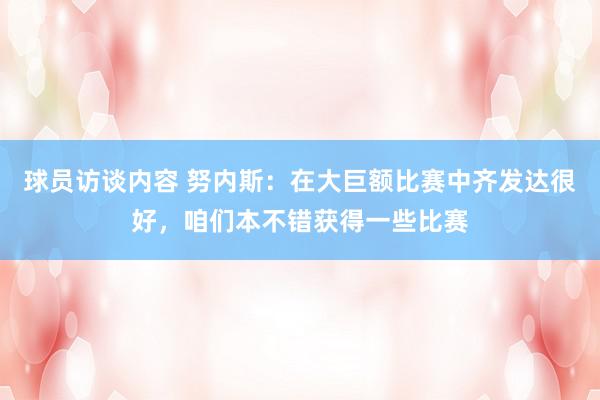 球员访谈内容 努内斯：在大巨额比赛中齐发达很好，咱们本不错获得一些比赛