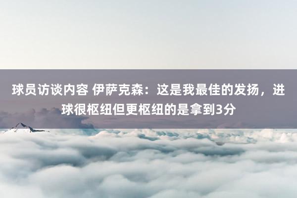 球员访谈内容 伊萨克森：这是我最佳的发扬，进球很枢纽但更枢纽的是拿到3分