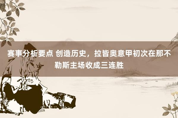 赛事分析要点 创造历史，拉皆奥意甲初次在那不勒斯主场收成三连胜