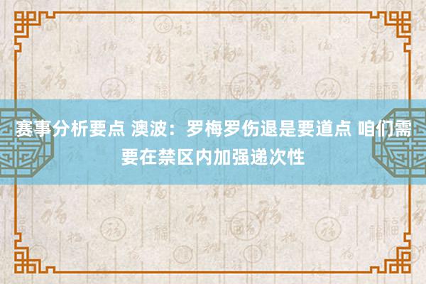 赛事分析要点 澳波：罗梅罗伤退是要道点 咱们需要在禁区内加强递次性