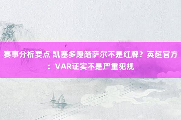 赛事分析要点 凯塞多蹬踏萨尔不是红牌？英超官方：VAR证实不是严重犯规