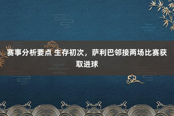 赛事分析要点 生存初次，萨利巴邻接两场比赛获取进球